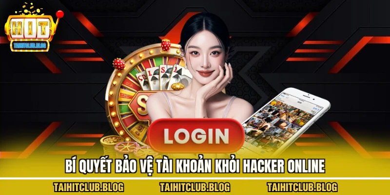 Bí quyết bảo vệ tài khoản khỏi hacker online