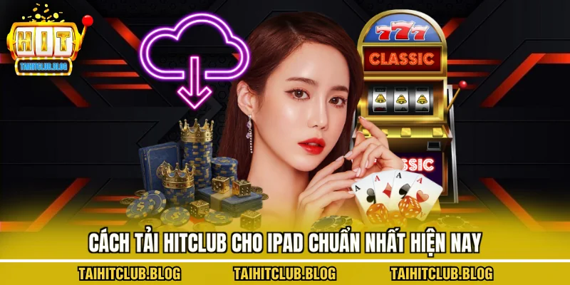 Cách tải hitclub cho ipad chuẩn nhất hiện nay
