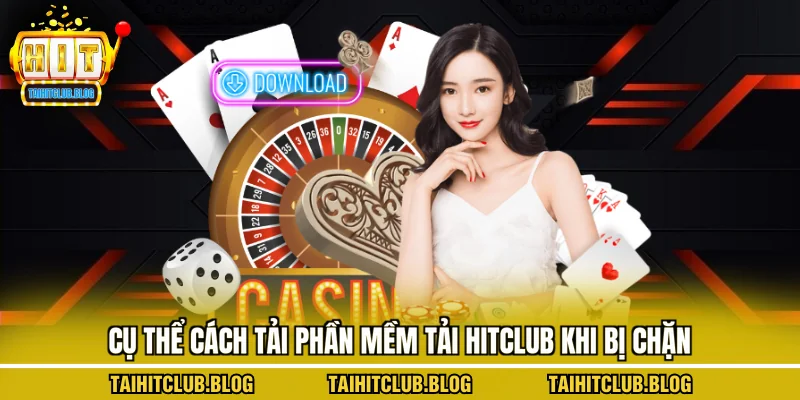 Cụ thể cách tải phần mềm tải Hitclub khi bị chặn