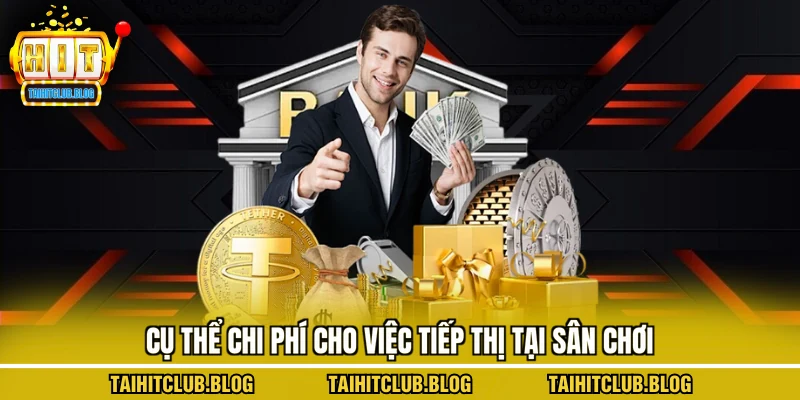 Cụ thể chi phí cho việc tiếp thị tại sân chơi