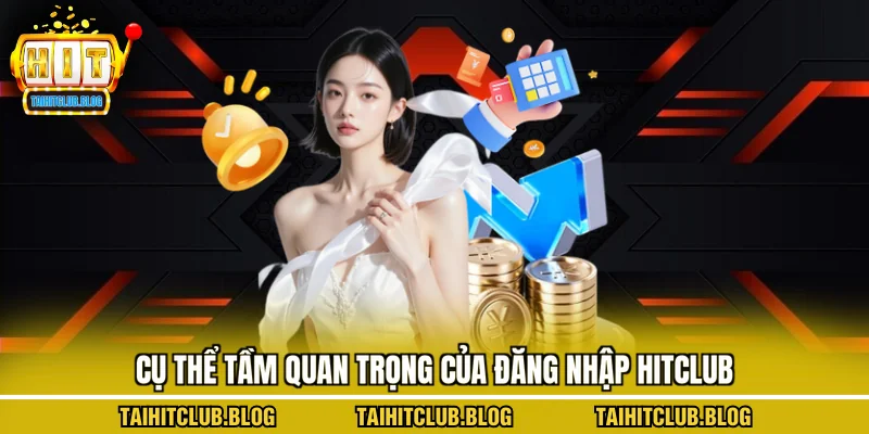 Cụ thể tầm quan trọng của đăng nhập Hitclub