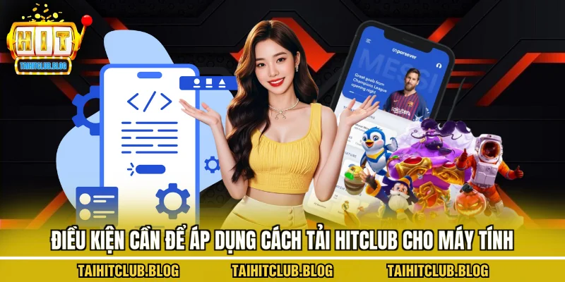 Điều kiện cần để áp dụng cách tải Hitclub cho máy tính