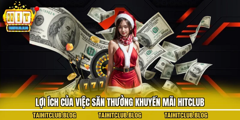 Lợi ích của việc săn thưởng khuyến mãi hitclub