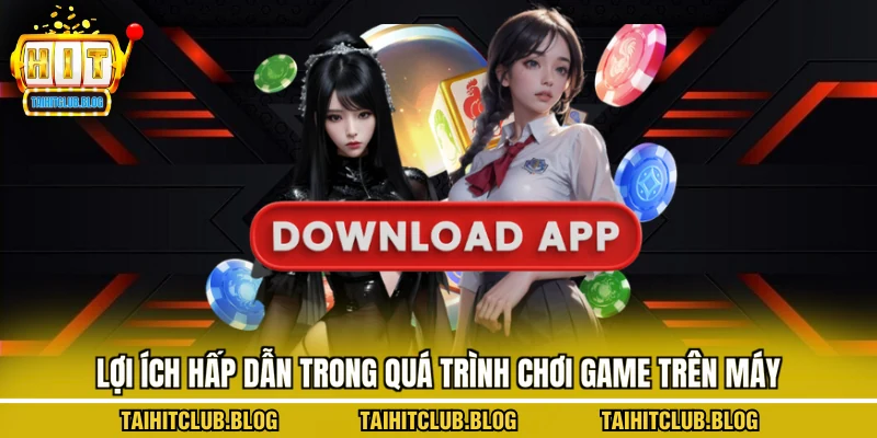 Lợi ích hấp dẫn trong quá trình chơi game trên máy