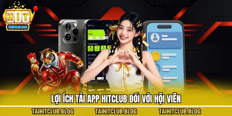Lợi ích tải app Hitclub đối với hội viên