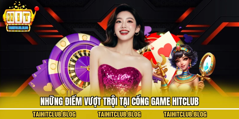 Những điểm vượt trội tại cổng game Hitclub