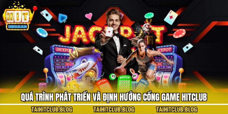 Quá trình phát triển và định hướng cổng game Hitclub
