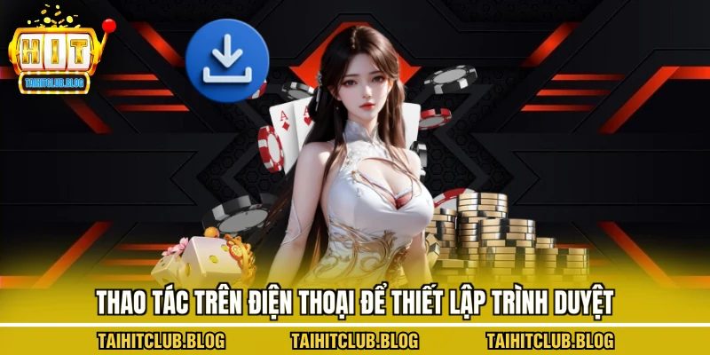 Thao tác trên điện thoại để thiết lập trình duyệt