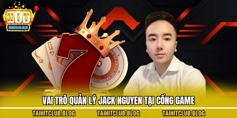 Vai trò quản lý Jack Nguyen tại cổng game
